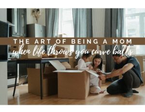 The Art of Being a Mom: When Life Throws You Curve Balls