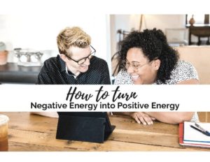 How to Turn Negative Energy into Positive Energy