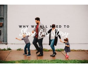 Why We All Need to Share Our Story